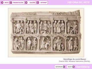 INICIO

PRESENTACIÓN

GALERÍA

HISTORIA DEL ARTE

INTERNET

Sarcófago de Junio Basso
(hacia 359), Museos Vaticanos (Roma).
ANTERIOR

SALIR

Santillana

 