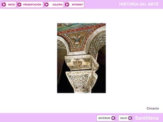 INICIO

PRESENTACIÓN

GALERÍA

HISTORIA DEL ARTE

INTERNET

Cimacio
ANTERIOR

SALIR

Santillana

 