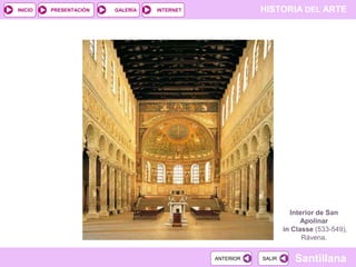 INICIO

PRESENTACIÓN

GALERÍA

HISTORIA DEL ARTE

INTERNET

Interior de San
Apolinar
in Classe (533-549),
Rávena.
ANTERIOR

SALIR

Santillana

 