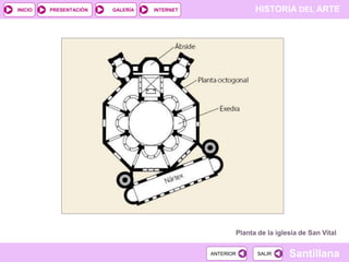 INICIO

PRESENTACIÓN

GALERÍA

HISTORIA DEL ARTE

INTERNET

Planta de la iglesia de San Vital
ANTERIOR

SALIR

Santillana

 