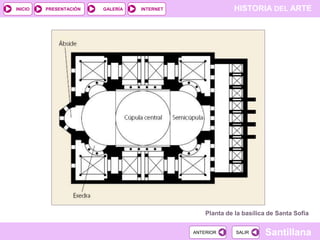 INICIO

PRESENTACIÓN

GALERÍA

HISTORIA DEL ARTE

INTERNET

Planta de la basílica de Santa Sofía
ANTERIOR

SALIR

Santillana

 