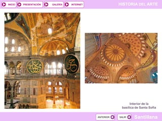 INICIO

PRESENTACIÓN

GALERÍA

HISTORIA DEL ARTE

INTERNET

Interior de la
basílica de Santa Sofía
ANTERIOR

SALIR

Santillana

 