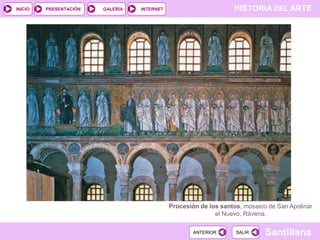 INICIO

PRESENTACIÓN

GALERÍA

HISTORIA DEL ARTE

INTERNET

Procesión de los santos, mosaico de San Apolinar
el Nuevo, Rávena.
ANTERIOR

SALIR

Santillana

 