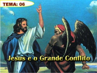 Tema 06 jesus e o grande conflito