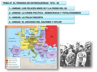 TEMA 07. EL PERIODO DE ENTREGUERRAS 1919 - 39
1.- UNIDAD: LOS FELICES AÑOS 20 Y LA CRISIS DEL 29.
2.- UNIDAD: LA CRISIS POLÍTICA : DEMOCRACIA Y TOTALITARISMOS
3.- UNIDAD: LA ITALIA FASCISTA
4.- UNIDAD: EL ASCENSO DEL NACISMO Y HITLER

 