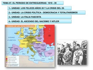 TEMA 07. EL PERIODO DE ENTREGUERRAS 1919 - 39
1.- UNIDAD: LOS FELICES AÑOS 20 Y LA CRISIS DEL 29.
2.- UNIDAD: LA CRISIS POLÍTICA : DEMOCRACIA Y TOTALITARISMOS
3.- UNIDAD: LA ITALIA FASCISTA
4.- UNIDAD: EL ASCENSO DEL NACISMO Y HITLER
 