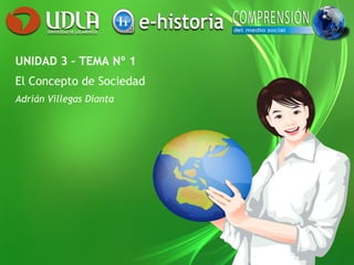 UNIDAD 3 – TEMA Nº 1
El Concepto de Sociedad
Adrián Villegas Dianta
 