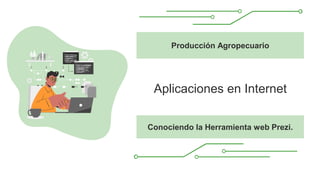 Aplicaciones en Internet
Producción Agropecuario
Conociendo la Herramienta web Prezi.
 