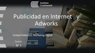 Sesión
Publicidad en Internet y
Adworks
Unidad Didáctica: Marketing Digital
N° 7
 