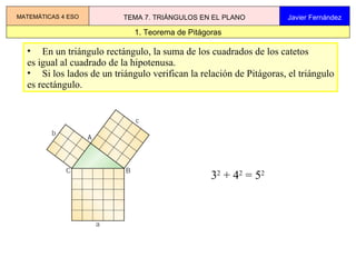 [object Object],[object Object],[object Object],[object Object],3 2  + 4 2  = 5 2 1. Teorema de Pitágoras MATEMÁTICAS 4 ESO TEMA 7. TRIÁNGULOS EN EL PLANO Javier Fernández 