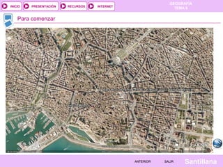 INICIO

PRESENTACIÓN

RECURSOS

GEOGRAFÍA
TEMA 8

INTERNET

Para comenzar

ANTERIOR

SALIR

Santillana

 