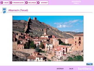 INICIO

PRESENTACIÓN

RECURSOS

GEOGRAFÍA
TEMA 8

INTERNET

Albarracín (Teruel)

Doc.12
ANTERIOR

SALIR

Santillana

 