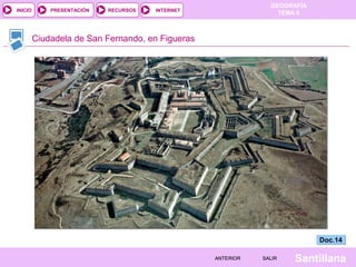 INICIO

PRESENTACIÓN

RECURSOS

GEOGRAFÍA
TEMA 8

INTERNET

Ciudadela de San Fernando, en Figueras

Doc.14
ANTERIOR

SALIR

Santillana

 