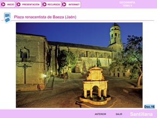INICIO

PRESENTACIÓN

RECURSOS

GEOGRAFÍA
TEMA 8

INTERNET

Plaza renacentista de Baeza (Jaén)

Doc.16
ANTERIOR

SALIR

Santillana

 