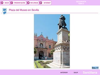 INICIO

PRESENTACIÓN

RECURSOS

GEOGRAFÍA
TEMA 8

INTERNET

Plaza del Museo en Sevilla

Doc.17
ANTERIOR

SALIR

Santillana

 