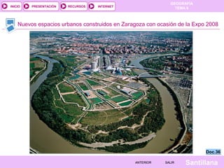 INICIO

PRESENTACIÓN

RECURSOS

GEOGRAFÍA
TEMA 8

INTERNET

Nuevos espacios urbanos construidos en Zaragoza con ocasión de la Expo 2008

Doc.36
ANTERIOR

SALIR

Santillana

 