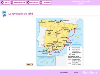 INICIO

PRESENTACIÓN

RECURSOS

HISTORIA DE ESPAÑA
TEMA 8

INTERNET

La revolución de 1868

DOC. 2

ANTERIOR

SALIR

Santillana

 