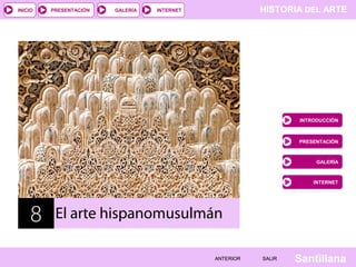 HISTORIA DEL ARTEINTERNET
SantillanaSALIRSALIRANTERIORANTERIOR
PRESENTACIÓNINICIO GALERÍA
INTRODUCCIÓN
PRESENTACIÓN
GALERÍA
INTERNET
8 El arte hispanomusulmán
 