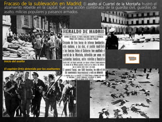 Fracaso de la sublevación en Madrid: El asalto al Cuartel de la Montaña frustró el
alzamiento rebelde en la capital. Fue una acción combinada de la guardia civil, guardias de
asalto, milicias populares y paisanos armados.
Inicio del asalto
El capitán Ortiz detenido por los asaltantes
 