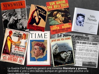 − La Guerra Civil Española generó una inmensa literatura y prensa,
favorable a uno u otro bando, aunque en general más proclive a la
3. LA INTERNALIZACIÓN DEL CONFLICTO
 