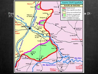 4. LAS OPERACIONES MILITARES
4.2.BATALLASEN TORNOA MADRIDY OCUPACIÓNDELN (XII-36/X-37)
− Presión en el N  ofensivas de Brunete (VII-37) y Belchite (IX-
37).
 