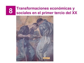 Transformaciones económicas y
8   sociales en el primer tercio del XX
 