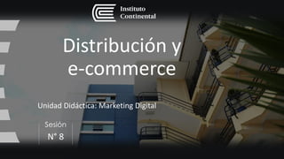 Sesión
Distribución y
e-commerce
Unidad Didáctica: Marketing Digital
N° 8
 