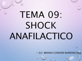 TEMA 09:
SHOCK
ANAFILACTICO
• Q.F. BRENDA CONDORI BARRENECHEA
 