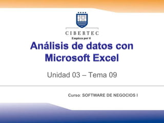 Análisis de datos con Microsoft Excel Unidad 03 – Tema09 Curso: SOFTWARE DE NEGOCIOS I 