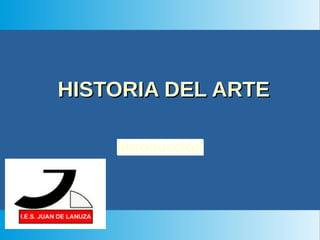 HISTORIA DEL ARTEHISTORIA DEL ARTE
IntroducciónIntroducción
 