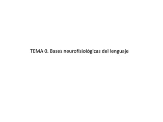 TEMA 0. Bases neurofisiológicas del lenguaje

 