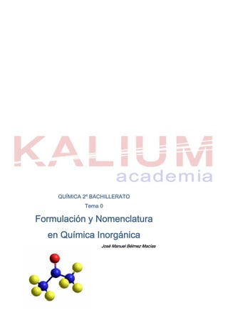 QUÍMICA 2º BACHILLERATO
             Tema 0

Formulación y Nomenclatura
  en Química Inorgánica
                  José Manuel Bélmez Macías
 
