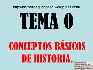 TEMA 0 CONCEPTOS BÁSICOS DE HISTORIA. http://historiasegundoeso.wordpress.com/ 