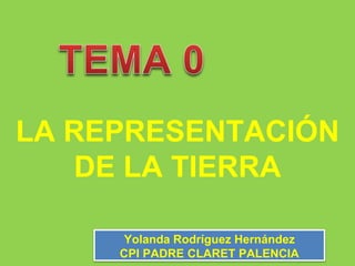 LA REPRESENTACIÓN
DE LA TIERRA
Yolanda Rodríguez Hernández
CPI PADRE CLARET PALENCIA
 