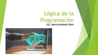 Lógica de la
Programación
Lic. Marco Antonio Soto
 