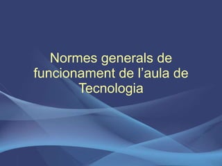 Normes generals de funcionament de l’aula de Tecnologia 