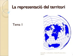La representació del territori Tema 1 Geografia - 2n Batxillerat - Escola Pia Santa Anna - Mataró 