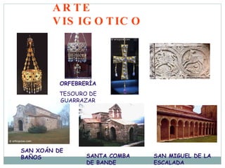 ARTE VISIGOTICO SAN MIGUEL DE LA ESCALADA SAN XOÁN DE BAÑOS SANTA COMBA DE BANDE ORFEBRERÍA TESOURO DE GUARRAZAR 