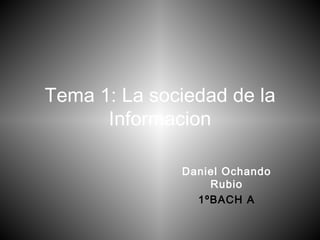 Tema 1: La sociedad de la Informacion Daniel Ochando Rubio 1ºBACH A 