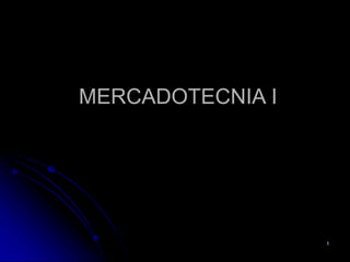 MERCADOTECNIA I




                  1
 