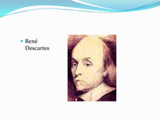  René
 Descartes
 