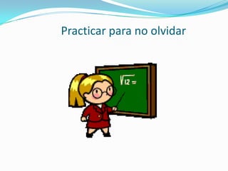 Practicar para no olvidar
 