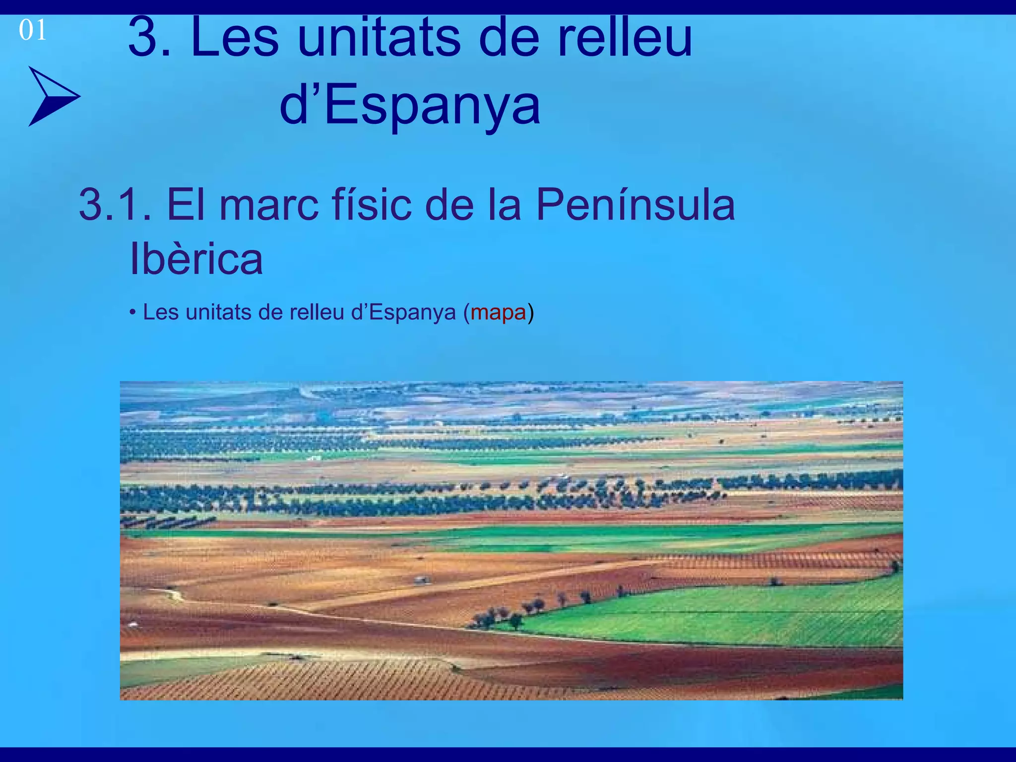 3. Les unitats de relleu d’Espanya 3.1. El marc f ísic de la Península Ibèrica •  Les unitats de relleu d’Espanya ( mapa )‏ 01 