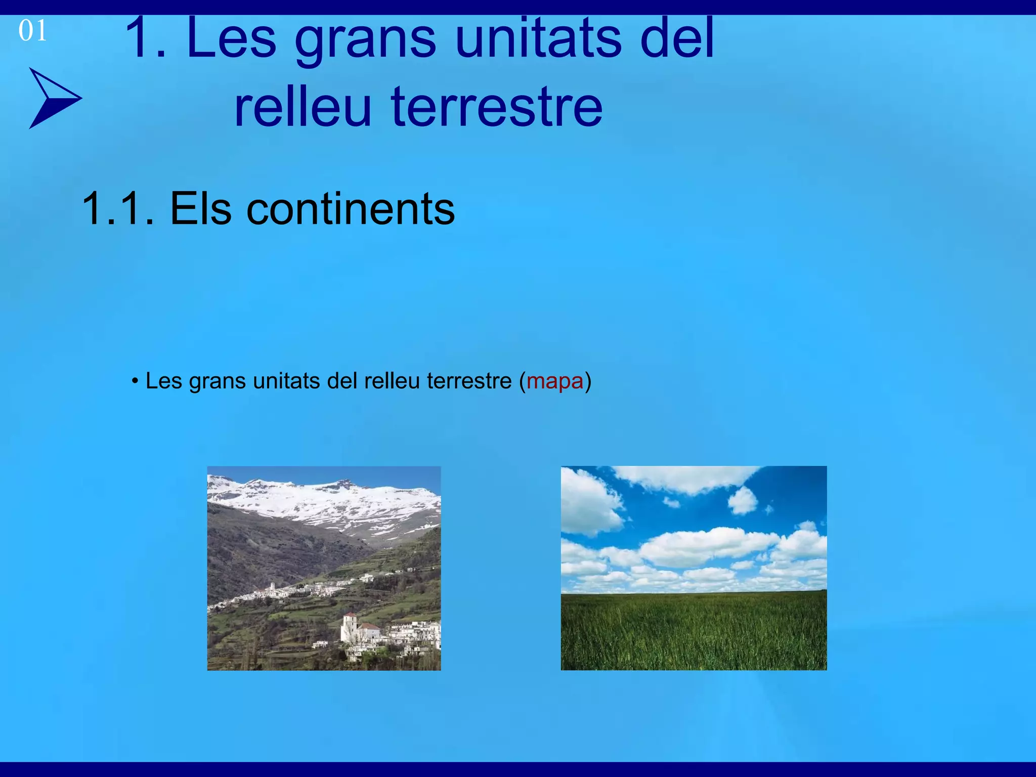 1. Les grans unitats del relleu terrestre 1.1. Els continents •  Les grans unitats del relleu terrestre ( mapa )  01 