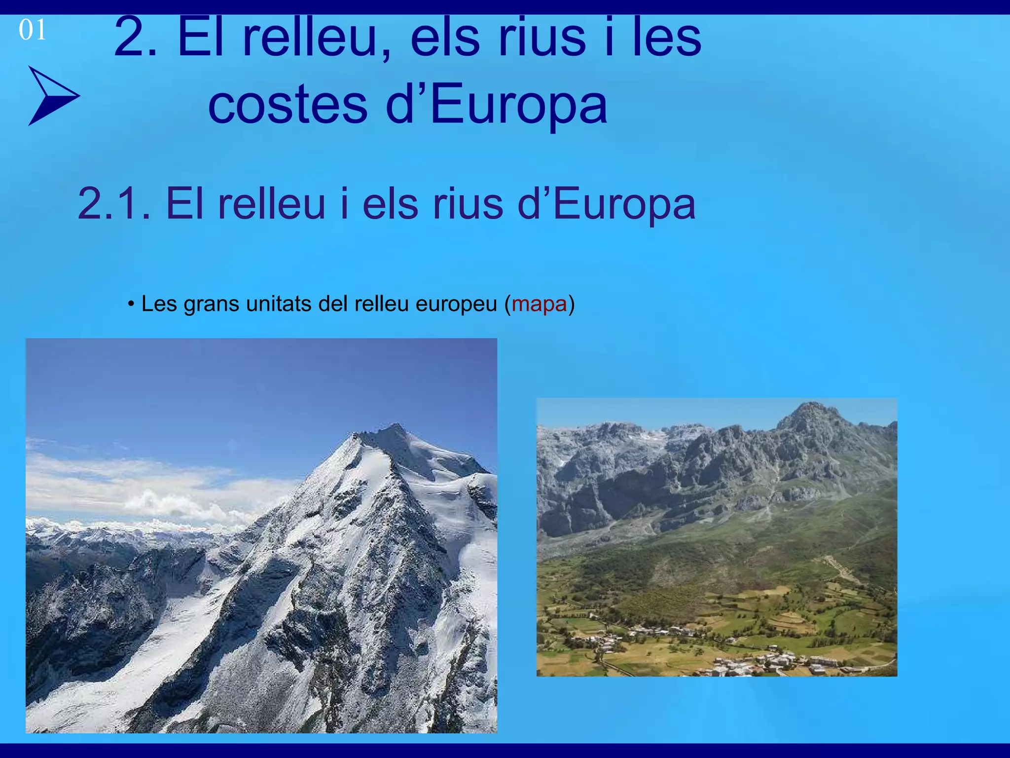 2. El relleu, els rius i les costes  d’Europa 2.1. El relleu i els rius d’Europa   •  Les grans unitats del relleu europeu ( mapa )  01 