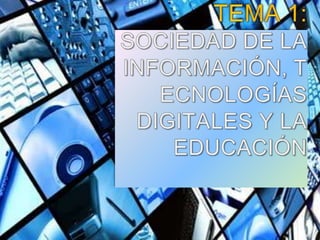 TEMA 1: SOCIEDAD DE LA INFORMACIÓN, TECNOLOGÍAS DIGITALES Y LA  EDUCACIÓN 
