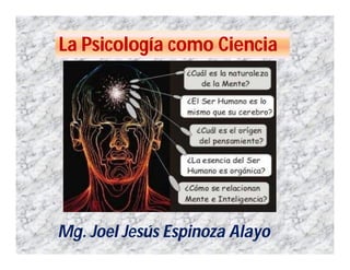 La Psicología como Ciencia




Mg. Joel Jesús Espinoza Alayo
 