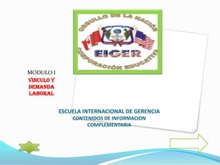 ESCUELA INTERNACIONAL DE GERENCIACONTENIDOS DE INFORMACIONCOMPLEMENTARIA MODULO I VINCULO Y DEMANDA LABORAL 