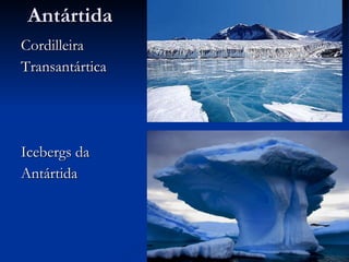 Cordilleira  Transantártica Icebergs da  Antártida Antártida 