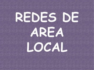 REDES DE
  AREA
 LOCAL
 